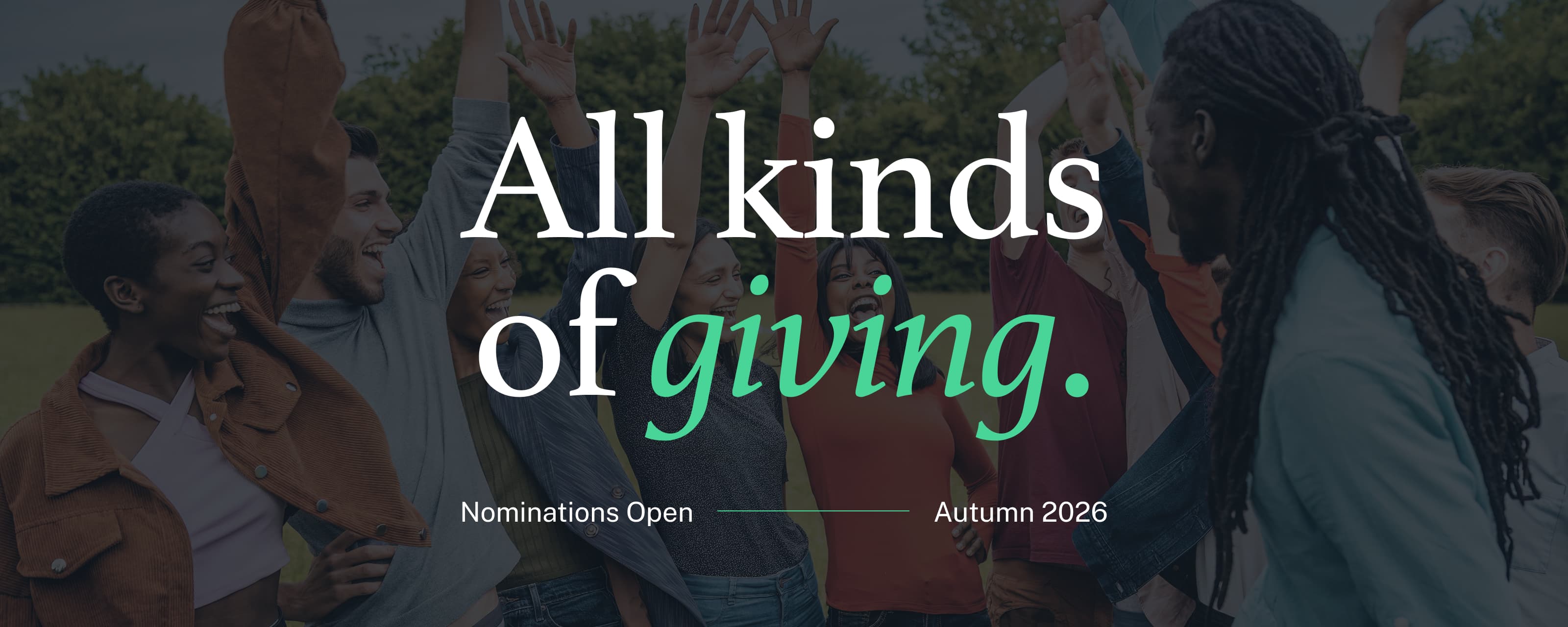 All kinds of giving. Nominations open Autumn 2026.